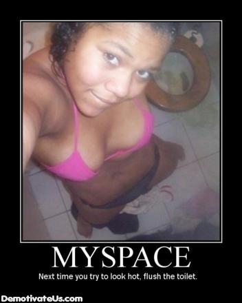 myspace-next-time-you-try-to-look-hot-flush-the-toilet-demotivational-poster